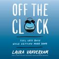 Cover Art for 9780525630555, Off the Clock by Laura Vanderkam