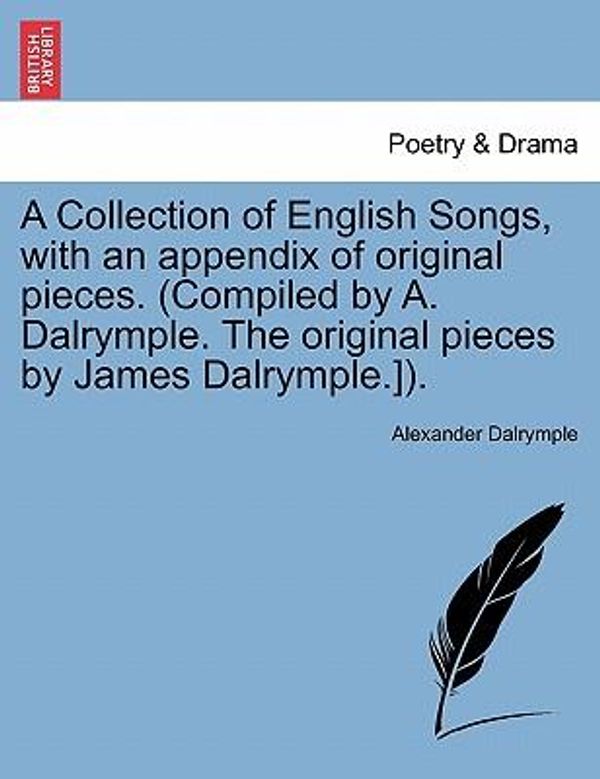 Cover Art for 9781241552541, A Collection of English Songs, with an Appendix of Original Pieces. (Compiled by A. Dalrymple. the Original Pieces by James Dalrymple.]). by Alexander Dalrymple