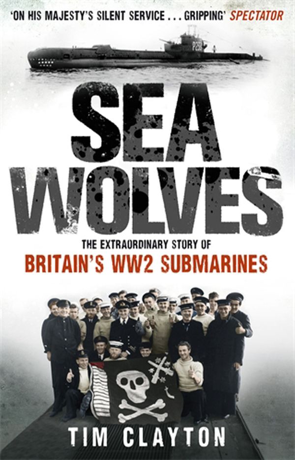 Cover Art for 9780748119363, Sea Wolves: The Extraordinary Story of Britain's WW2 Submarines by Tim Clayton