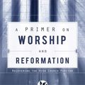 Cover Art for 9781591280613, A Primer on Worship and Reformation by Douglas Wilson