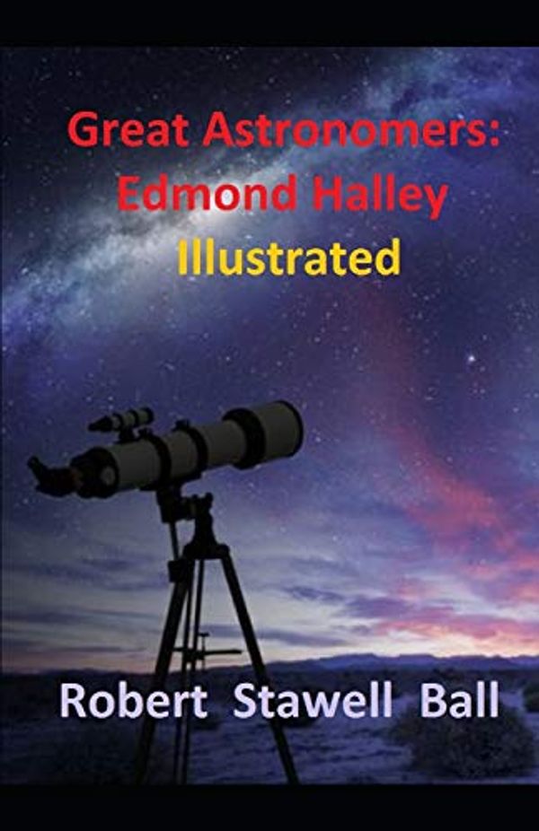 Cover Art for 9781694895226, Great Astronomers: Edmond Halley Illustrated by Robert Stawell Ball