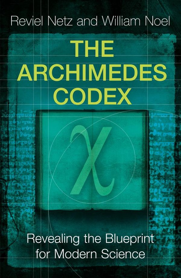 Cover Art for 9781780221984, The Archimedes Codex: Revealing The Secrets Of The World's Greatest Palimpsest by Reviel Netz