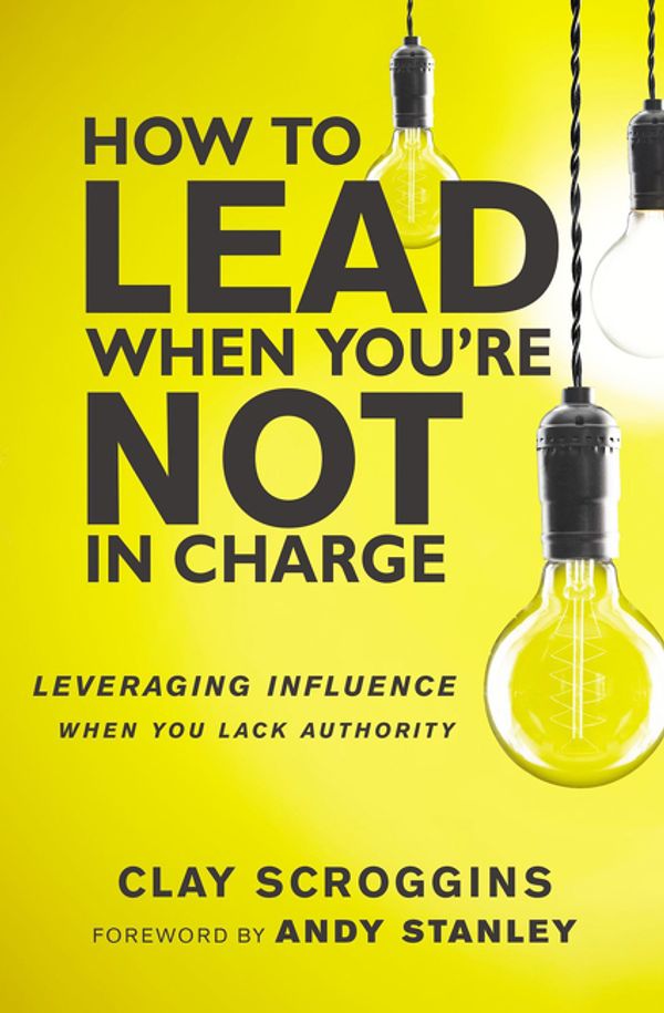 Cover Art for 9780310536963, How to Lead When You're Not in Charge, ITPE by Clay Scroggins