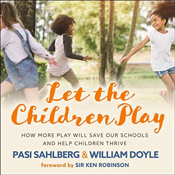 Cover Art for B07VP63KJX, Let the Children Play: How More Play Will Save Our Schools and Help Children Thrive by Pasi Sahlberg, William Doyle
