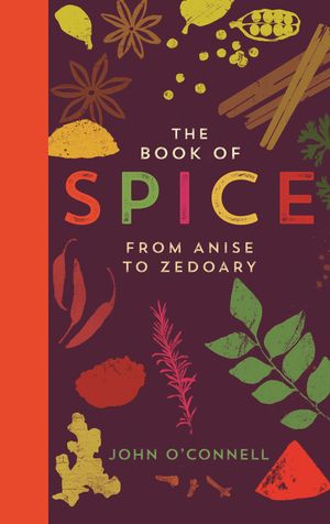 Cover Art for 9781781253045, The Book of SpiceFrom Anise to Zedoary by O'Connell, John