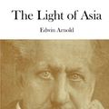 Cover Art for 9781508868248, The Light of Asia by Sir Edwin Arnold