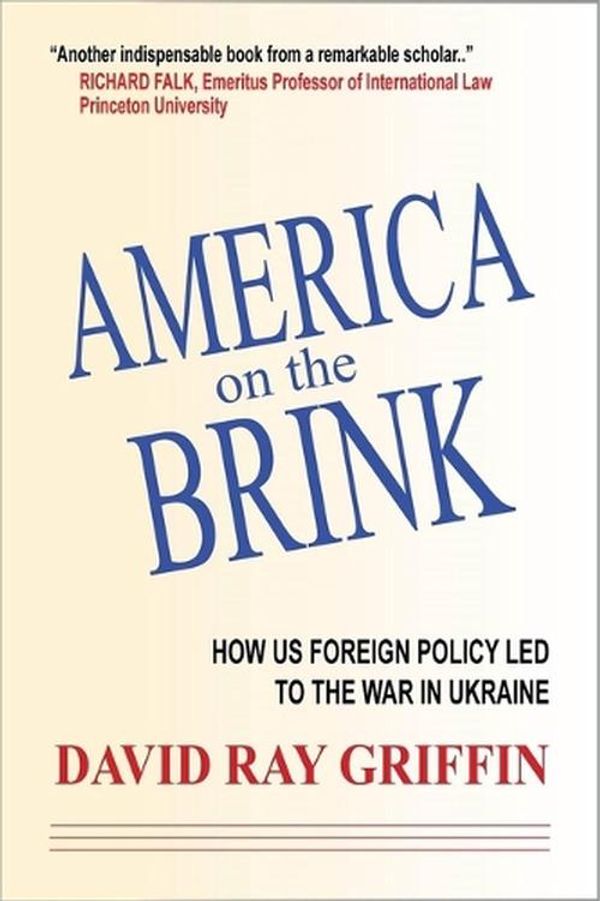Cover Art for 9781949762723, America on the Brink: How Us Foreign Policy Led to the War in Ukraine by Griffin, David Ray