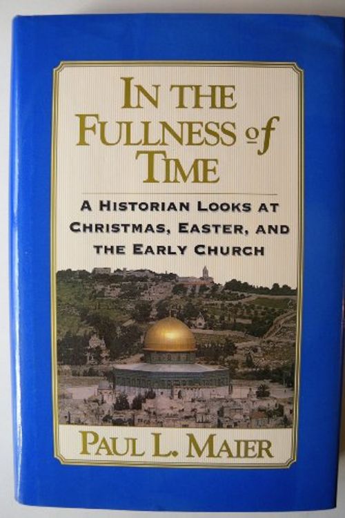 Cover Art for 9780060654009, In the Fullness of Time: A Historian Looks at Christmas, Easter, and the Early Church by Paul L. Maier