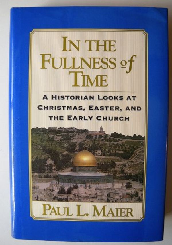 Cover Art for 9780060654009, In the Fullness of Time: A Historian Looks at Christmas, Easter, and the Early Church by Paul L. Maier