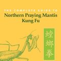 Cover Art for B009JUL89Y, The Complete Guide to Northern Praying Mantis Kung Fu by Stuart Alve Olson