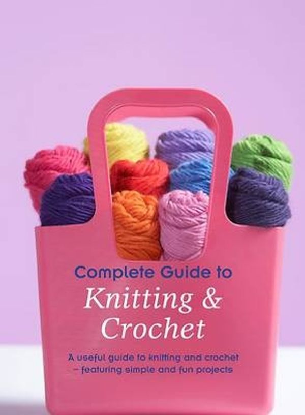 Cover Art for 9781445405568, Complete Guide to Knitting & Crochet by n/a