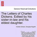 Cover Art for 9781241571665, The Letters of Charles Dickens. Edited by his sister-in-law and his eldest daughter. by Charles Dickens, Georgina Hogarth