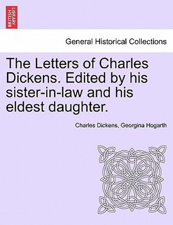 Cover Art for 9781241571665, The Letters of Charles Dickens. Edited by his sister-in-law and his eldest daughter. by Charles Dickens, Georgina Hogarth