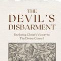 Cover Art for 9798218412784, The Devil's Disbarment: Exploring Christ's Victory In The Divine Council by James Agnew