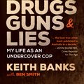 Cover Art for 9781760877958, Drugs, Guns & Lies: My life as an undercover cop by Keith Banks, Ben Smith