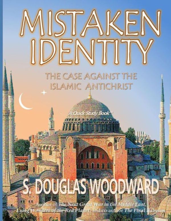 Cover Art for 9781530790906, Mistaken Identity:: The Case Against the Islamic Antichrist by S Douglas Woodward