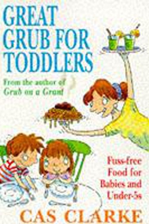 Cover Art for 9780747256625, Great Grub for Toddlers: Fuss-Free Food for Babies and Under-5s by Cas Clarke