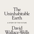 Cover Art for B07H7Y6JX4, The Uninhabitable Earth: A Story of the Future by David Wallace-Wells