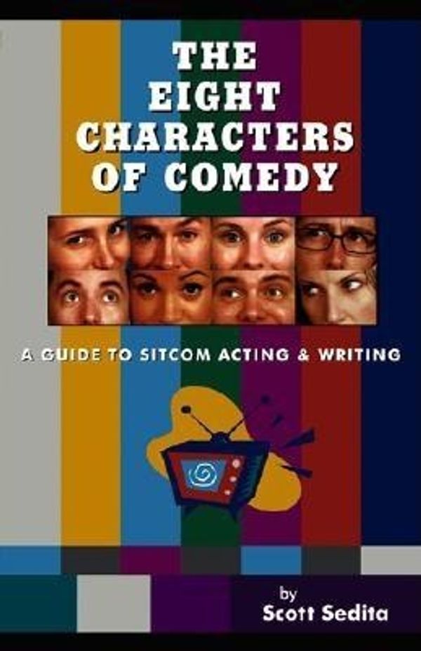 Cover Art for 9780977064106, The Eight Characters of Comedy: A Guide to Sitcom Acting and Writing by Scott Sedita