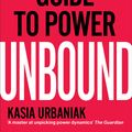 Cover Art for 9781473572423, Unbound: A Woman's Guide To Power by Kasia Urbaniak