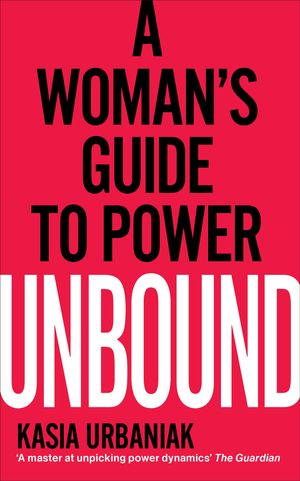 Cover Art for 9781473572423, Unbound: A Woman's Guide To Power by Kasia Urbaniak