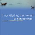 Cover Art for 9781743435052, If Not Dieting, Then What? by Rick Kausman