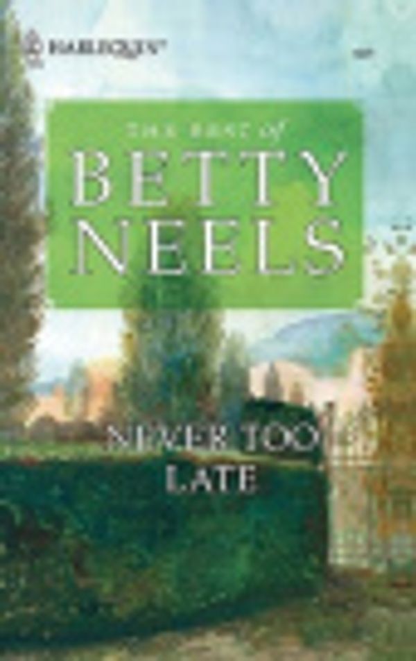 Cover Art for 2370003210828, Never Too Late by Betty Neels