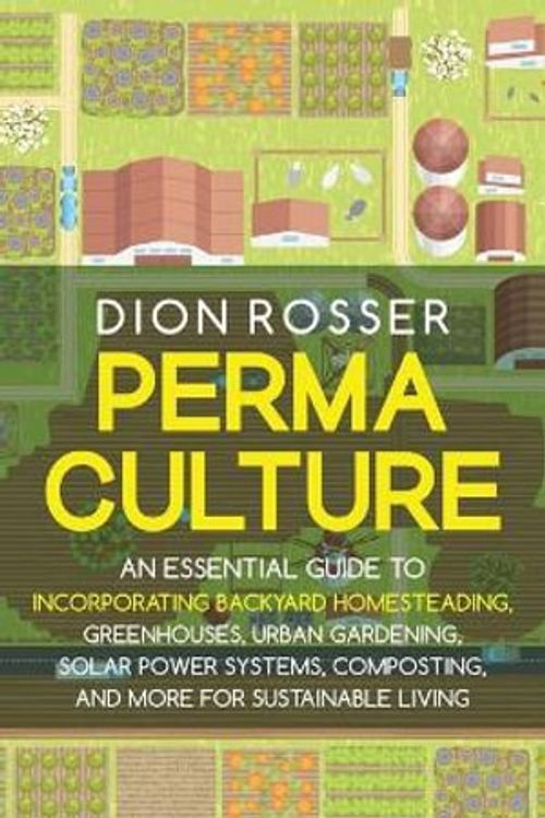 Cover Art for 9781638181446, Permaculture: An Essential Guide to Incorporating Backyard Homesteading, Greenhouses, Urban Gardening, Solar Power Systems, Composting, and More for Sustainable Living by Dion Rosser