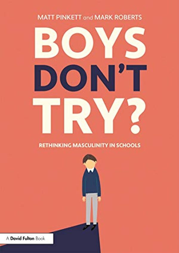 Cover Art for B07QFG575T, Boys Don't Try? Rethinking Masculinity in Schools by Matt Pinkett, Mark Roberts