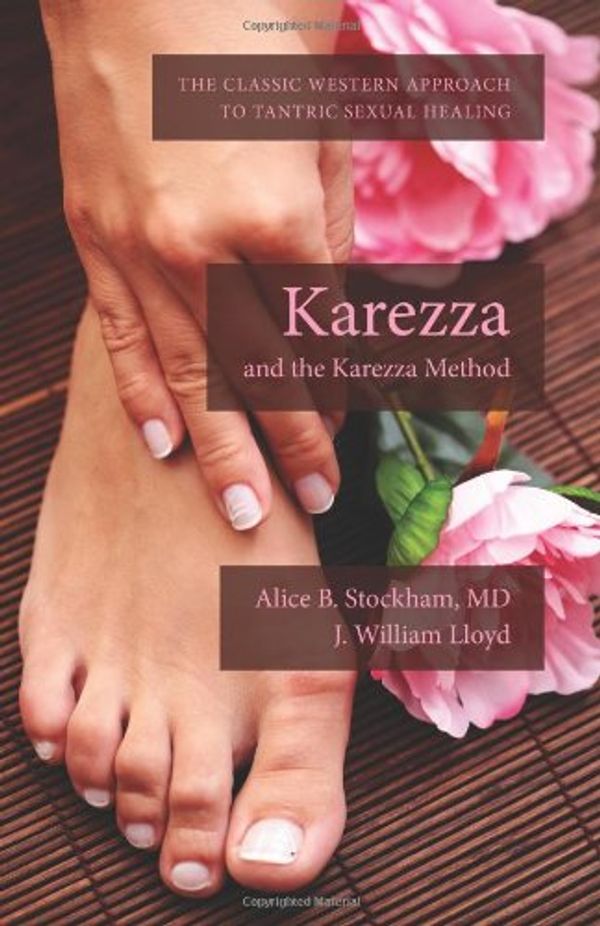 Cover Art for 9781492160694, Karezza and the Karezza Method: The Classic Western Approach to Tantric Sexual Healing by Stockham MD, Alice B., J. William Lloyd