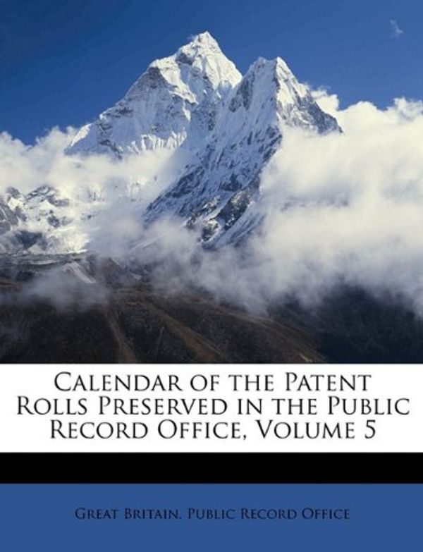 Cover Art for 9781174751035, Calendar of the Patent Rolls Preserved in the Public Record Office, Volume 5 by Office Great Britain.