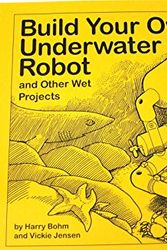 Cover Art for 9780968161005, Build Your Own Underwater Robot and Other Wet Projects by Harry Bohm