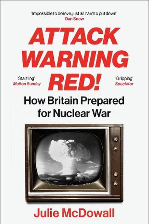Cover Art for 9781529920017, Attack Warning Red!: How Britain Prepared for Nuclear War by Julie McDowall