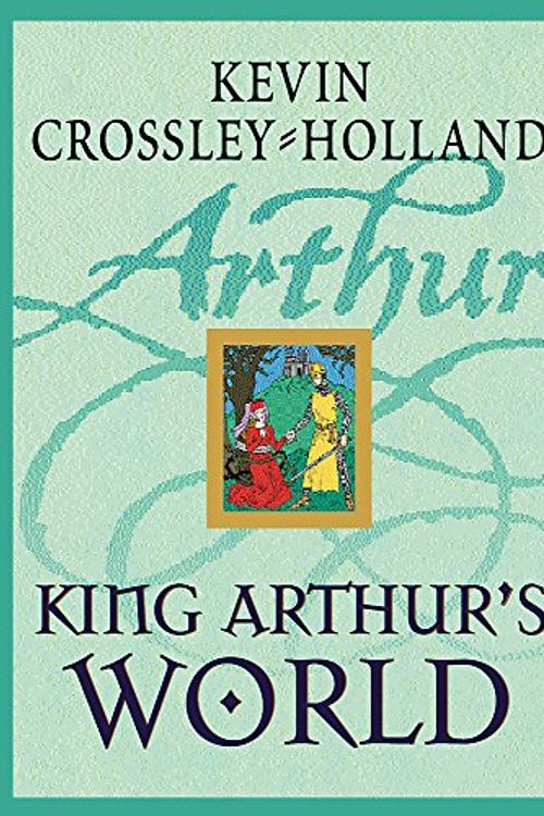 Cover Art for 9781842551011, King Arthur's World by Crossley-Holland, Kevin