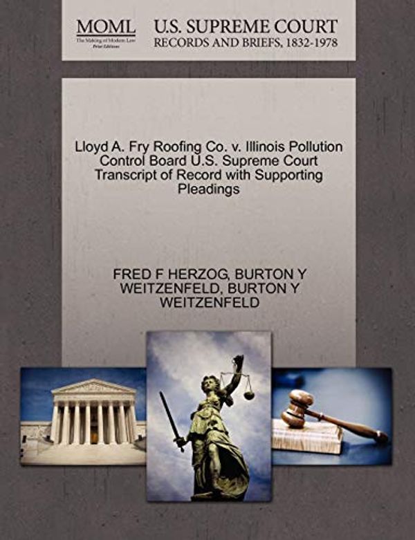 Cover Art for 9781270637714, Lloyd A. Fry Roofing Co. V. Illinois Pollution Control Board U.S. Supreme Court Transcript of Record with Supporting Pleadings by Fred F. Herzog, Burton Y. Weitzenfeld, Burton Y. Weitzenfeld