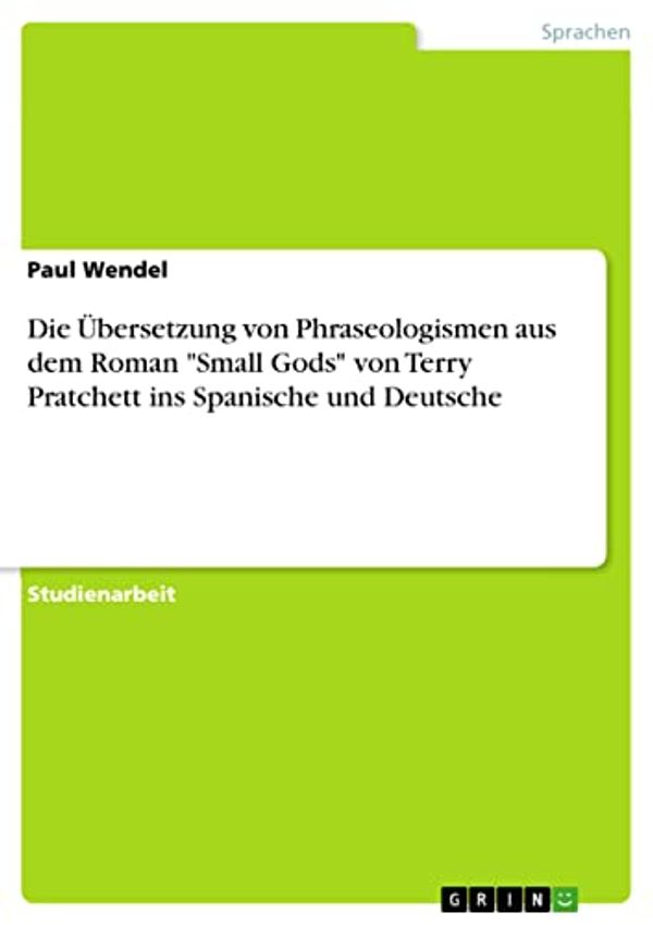 Cover Art for B09ZDGTC7M, Die Übersetzung von Phraseologismen aus dem Roman "Small Gods" von Terry Pratchett ins Spanische und Deutsche (German Edition) by Paul Wendel