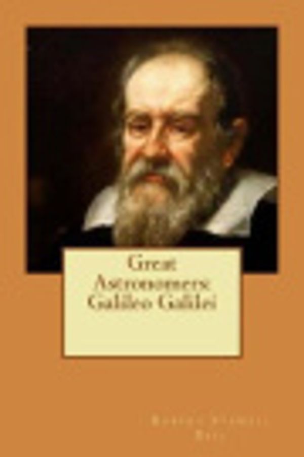 Cover Art for 9781726249508, Great Astronomers: Galileo Galilei by Robert Stawell Ball