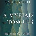 Cover Art for B0C978JXQS, A Myriad of Tongues: How Languages Reveal Differences in How We Think by Caleb Everett