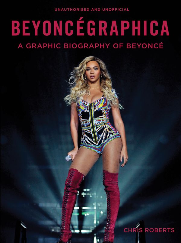 Cover Art for 9781781316511, Beyoncegraphica: A Graphic Biography of the Genius of Beyoncé by Chris Roberts