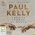 Cover Art for 9780655629146, Love is Strong as Death: Poems chosen by Paul Kelly by Paul Kelly