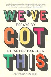Cover Art for 9781957363257, We’ve Got This: Essays by Disabled Parents by Eliza Hull