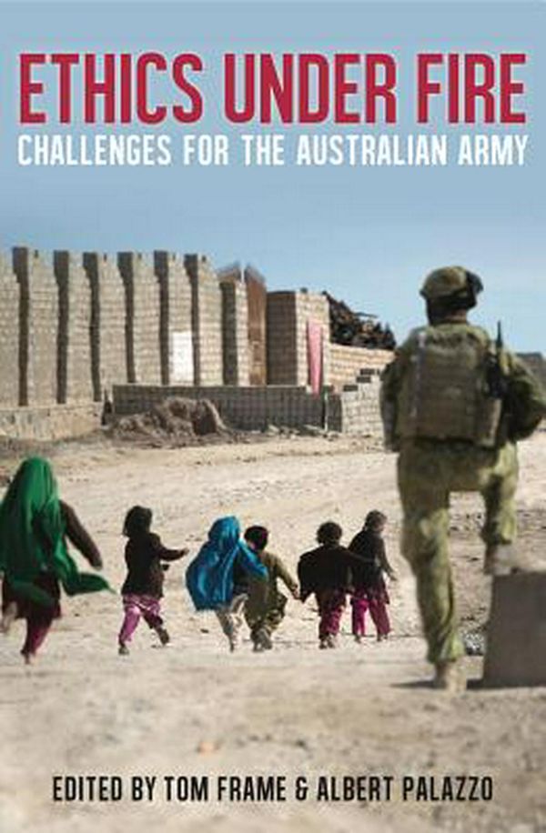 Cover Art for 9781742235493, Ethics Under FireChallenges for the Australian Army by Tom Frame, Albert Palazzo