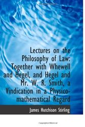 Cover Art for 9781110997657, Lectures on the Philosophy of Law: Together with Whewell and Hegel, and Hegel and Mr. W. R. Smith, a by James Hutchison Stirling