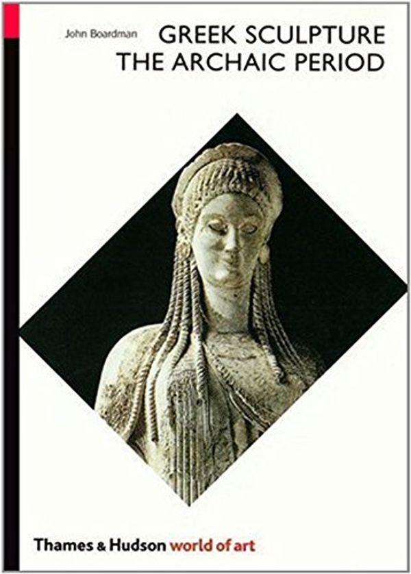 Cover Art for B00GSD8FM8, Greek Sculpture: The Archaic Period (World of Art) by John Boardman ( 1978 ) Paperback by John Boardman