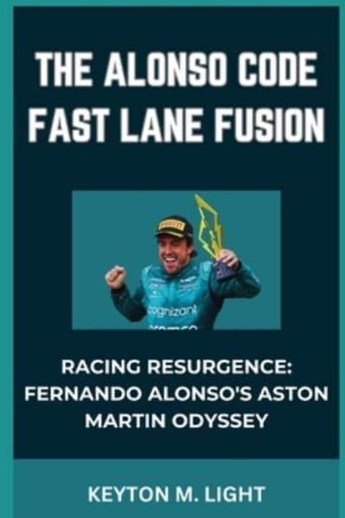 Cover Art for 9798871319420, THE ALONSO CODE FAST LANE FUSION: “RACING RESURGENCE: FERNANDO ALONSO'S ASTON MARTIN ODYSSEY” by LIGHT, KEYTON M.