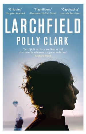 Cover Art for 9781786481955, Larchfield: The moving, gripping and wonderful debut about finding human connection by Polly Clark