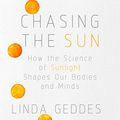 Cover Art for B07YLBP39G, Chasing the Sun: How the Science of Sunlight Shapes Our Bodies and Minds by Linda Geddes