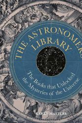 Cover Art for 9780711289819, The Astronomers' Library: The Books that Unlocked the Mysteries of the Universe by Karen Masters