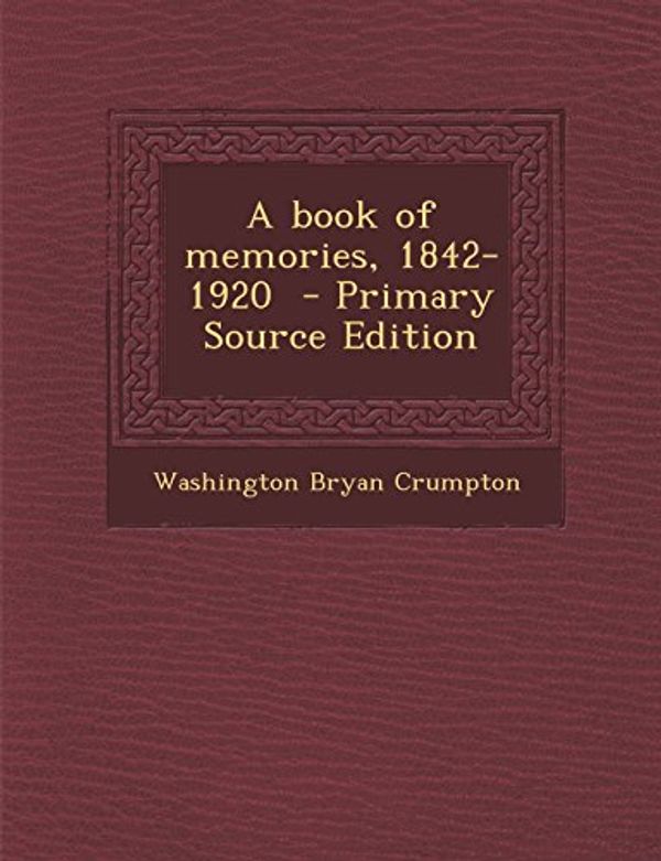 Cover Art for 9781294753063, A Book of Memories, 1842-1920 by Washington Bryan Crumpton