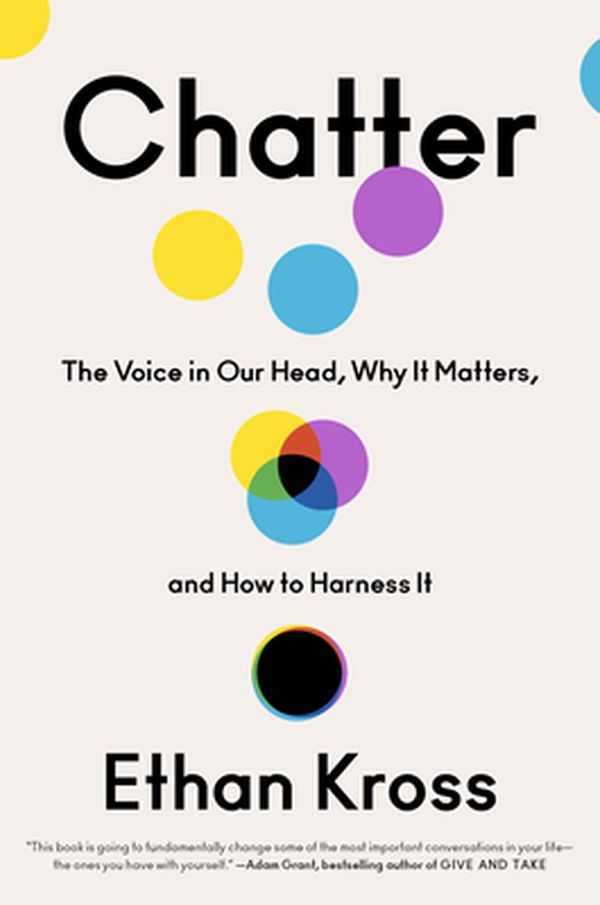 Cover Art for 9780525575238, Chatter: The Voice in Our Head, Why It Matters, and How to Harness It by Ethan Kross